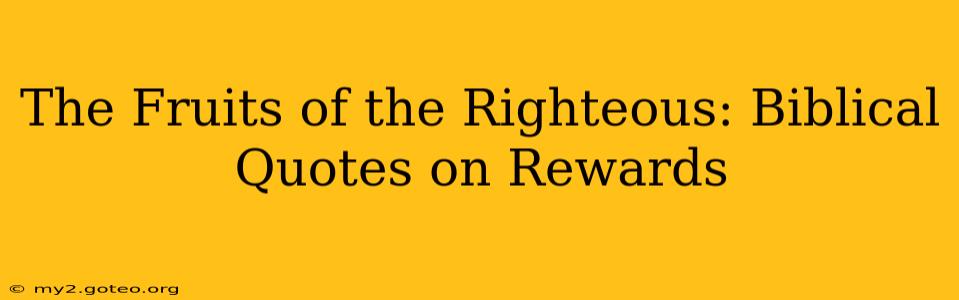 The Fruits of the Righteous: Biblical Quotes on Rewards