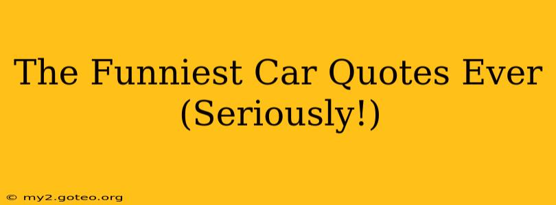 The Funniest Car Quotes Ever (Seriously!)