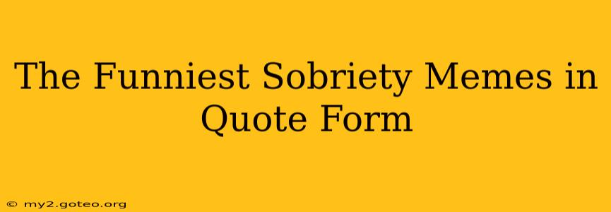 The Funniest Sobriety Memes in Quote Form