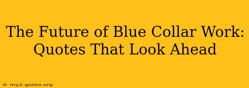 The Future of Blue Collar Work: Quotes That Look Ahead