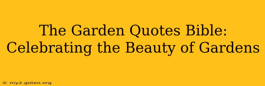 The Garden Quotes Bible: Celebrating the Beauty of Gardens