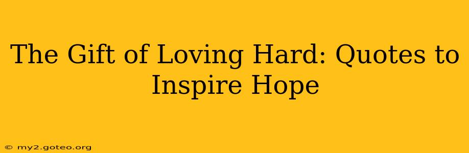 The Gift of Loving Hard: Quotes to Inspire Hope