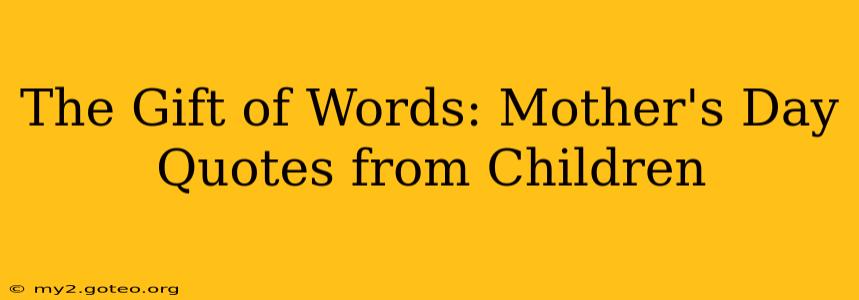 The Gift of Words: Mother's Day Quotes from Children
