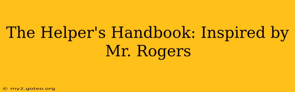 The Helper's Handbook: Inspired by Mr. Rogers