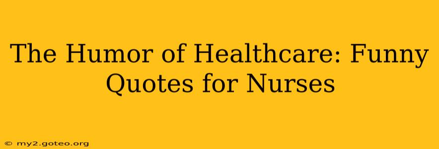 The Humor of Healthcare: Funny Quotes for Nurses