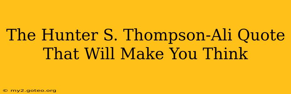 The Hunter S. Thompson-Ali Quote That Will Make You Think