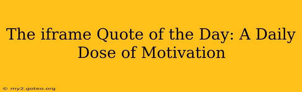 The iframe Quote of the Day: A Daily Dose of Motivation