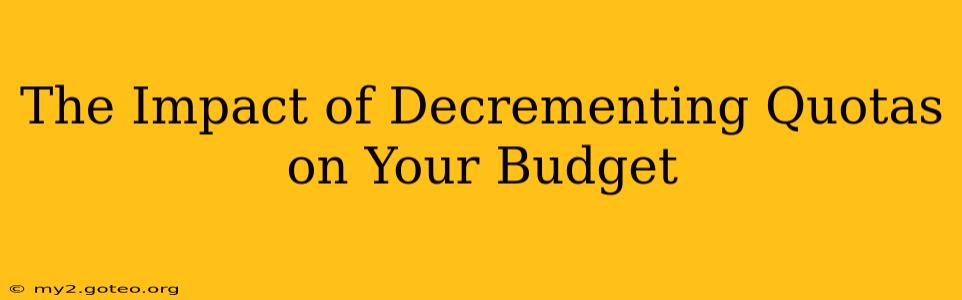 The Impact of Decrementing Quotas on Your Budget