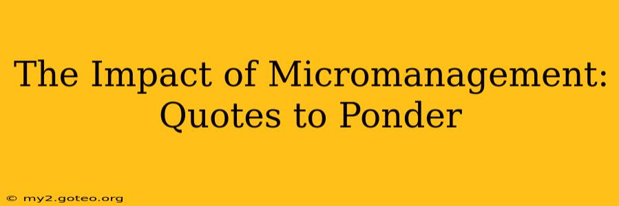 The Impact of Micromanagement: Quotes to Ponder