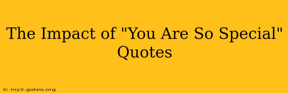 The Impact of "You Are So Special" Quotes