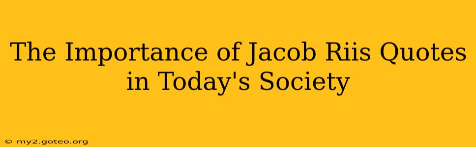 The Importance of Jacob Riis Quotes in Today's Society