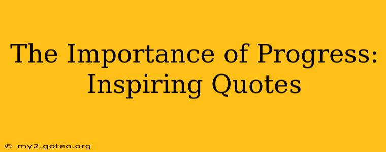 The Importance of Progress: Inspiring Quotes