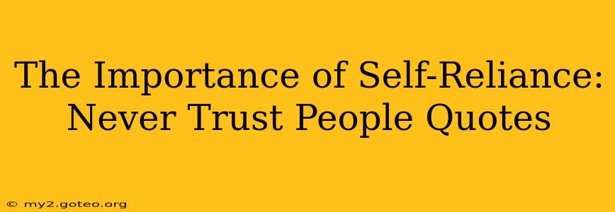 The Importance of Self-Reliance: Never Trust People Quotes
