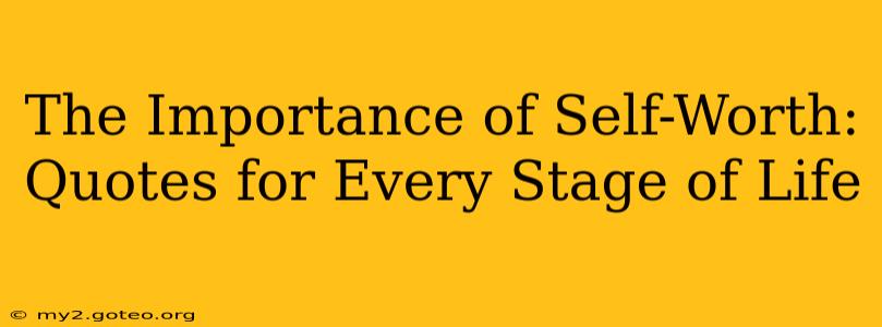 The Importance of Self-Worth: Quotes for Every Stage of Life