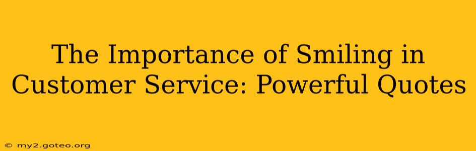 The Importance of Smiling in Customer Service: Powerful Quotes
