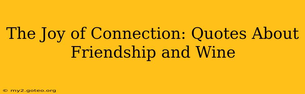 The Joy of Connection: Quotes About Friendship and Wine
