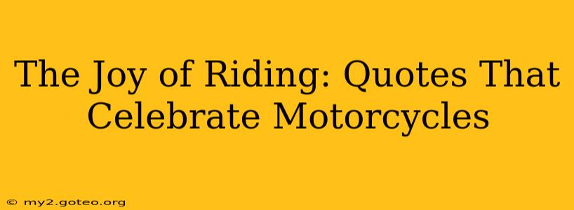 The Joy of Riding: Quotes That Celebrate Motorcycles