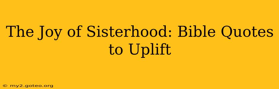 The Joy of Sisterhood: Bible Quotes to Uplift