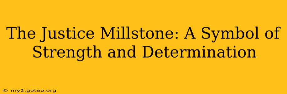 The Justice Millstone: A Symbol of Strength and Determination