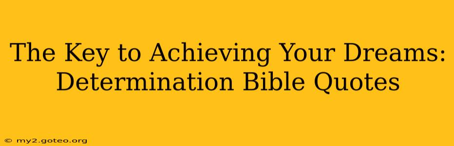 The Key to Achieving Your Dreams: Determination Bible Quotes