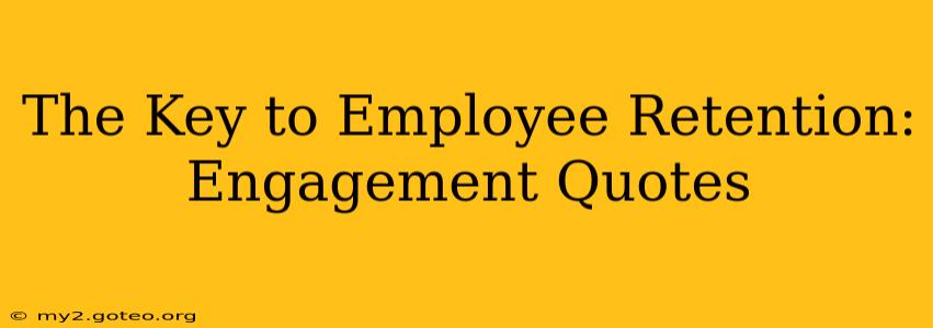 The Key to Employee Retention: Engagement Quotes
