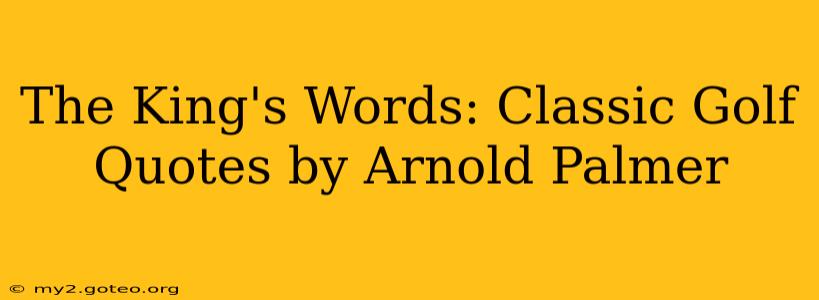 The King's Words: Classic Golf Quotes by Arnold Palmer