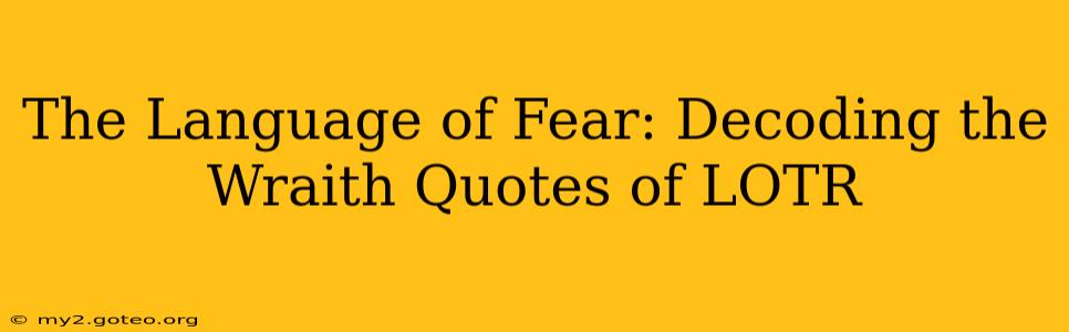 The Language of Fear: Decoding the Wraith Quotes of LOTR