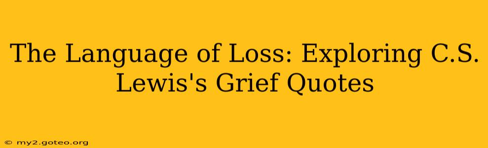 The Language of Loss: Exploring C.S. Lewis's Grief Quotes