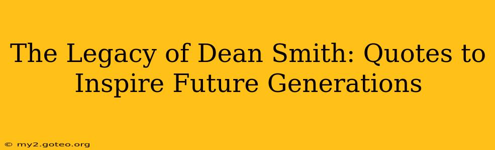 The Legacy of Dean Smith: Quotes to Inspire Future Generations