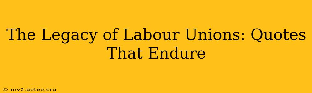 The Legacy of Labour Unions: Quotes That Endure