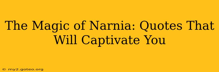 The Magic of Narnia: Quotes That Will Captivate You