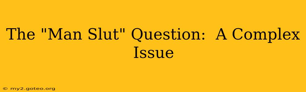 The "Man Slut" Question:  A Complex Issue