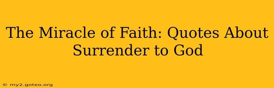 The Miracle of Faith: Quotes About Surrender to God