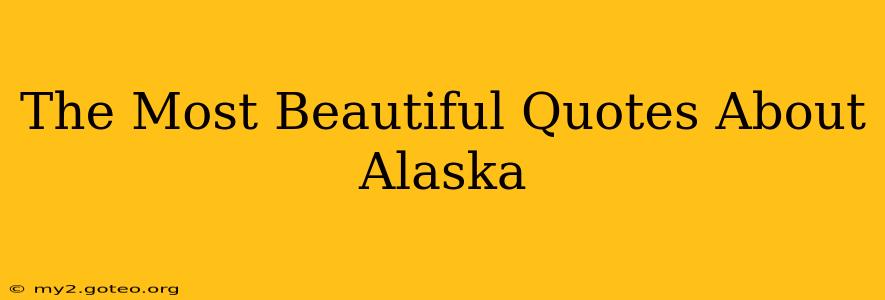 The Most Beautiful Quotes About Alaska