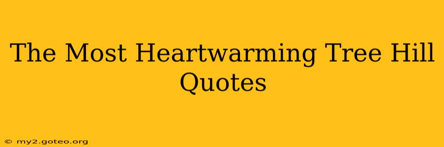 The Most Heartwarming Tree Hill Quotes