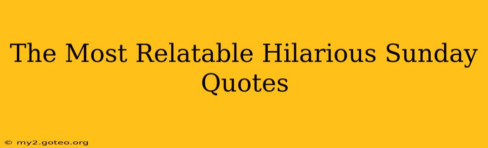The Most Relatable Hilarious Sunday Quotes