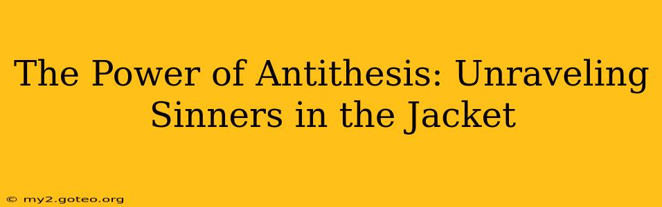 The Power of Antithesis: Unraveling Sinners in the Jacket