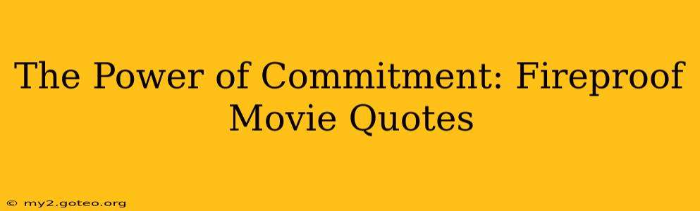 The Power of Commitment: Fireproof Movie Quotes