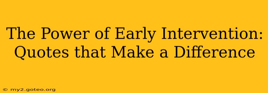 The Power of Early Intervention: Quotes that Make a Difference