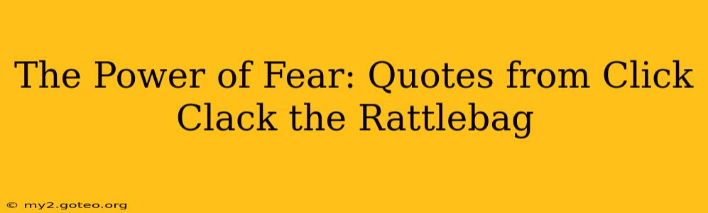 The Power of Fear: Quotes from Click Clack the Rattlebag