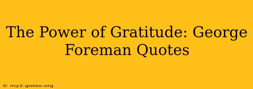 The Power of Gratitude: George Foreman Quotes