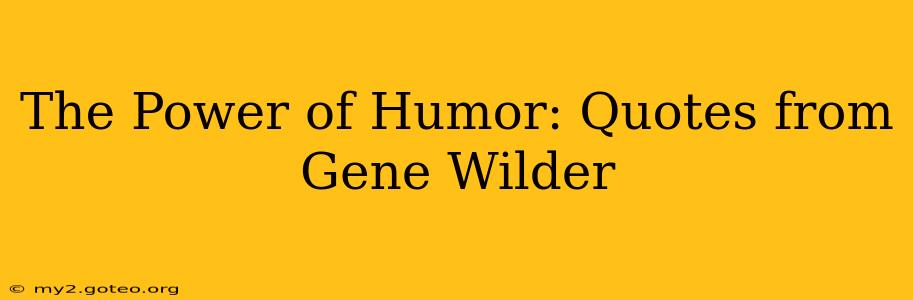 The Power of Humor: Quotes from Gene Wilder