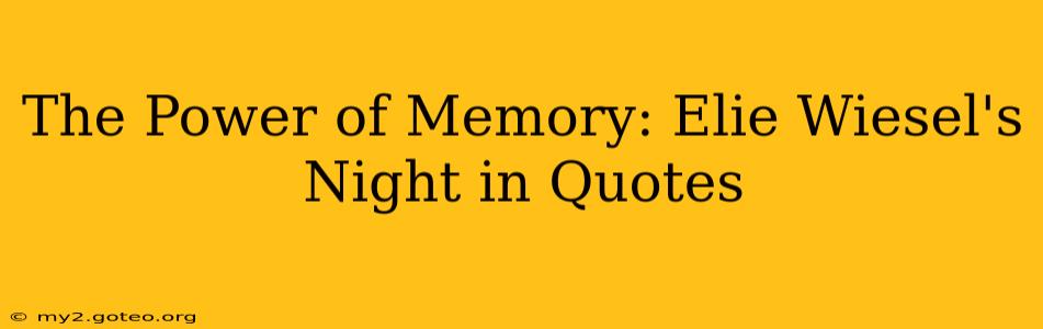 The Power of Memory: Elie Wiesel's Night in Quotes