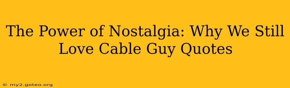 The Power of Nostalgia: Why We Still Love Cable Guy Quotes