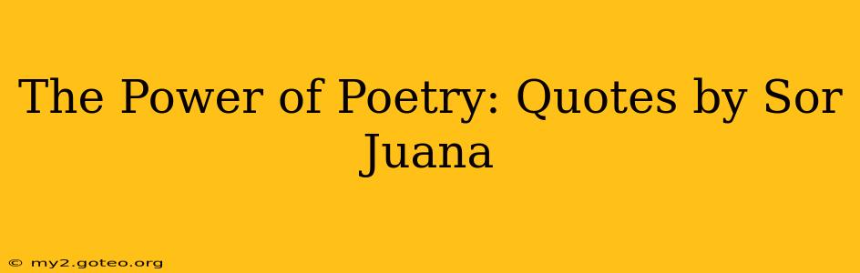 The Power of Poetry: Quotes by Sor Juana