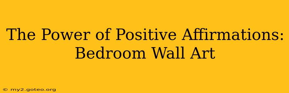 The Power of Positive Affirmations: Bedroom Wall Art