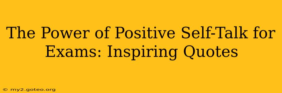 The Power of Positive Self-Talk for Exams: Inspiring Quotes