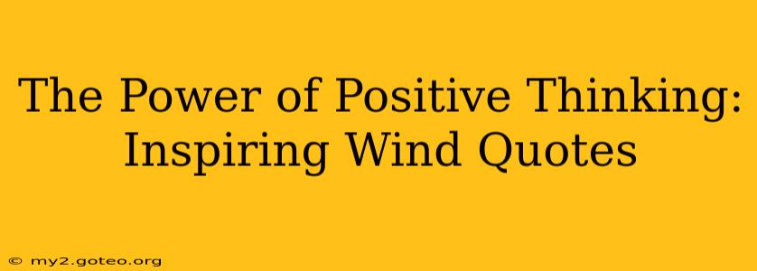 The Power of Positive Thinking: Inspiring Wind Quotes