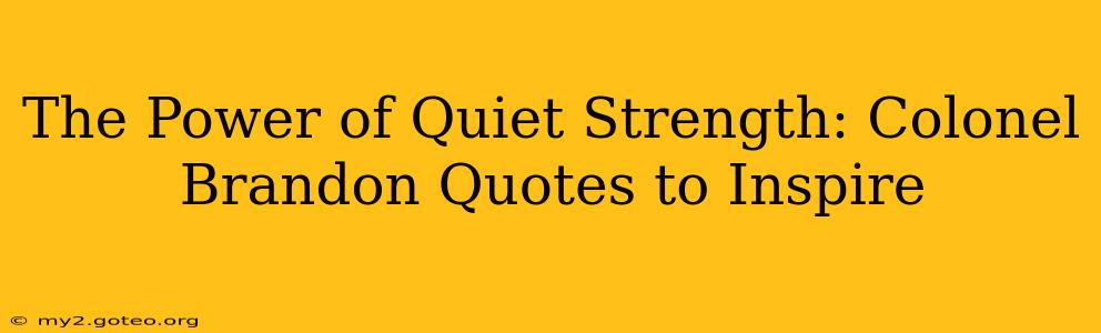 The Power of Quiet Strength: Colonel Brandon Quotes to Inspire
