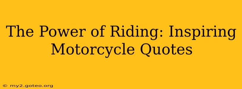 The Power of Riding: Inspiring Motorcycle Quotes
